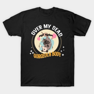 Over my dead gorgeous body T-Shirt
